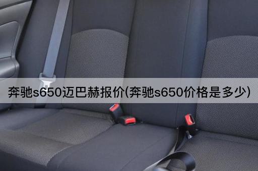 奔驰s650迈巴赫报价(奔驰s650价格是多少)
