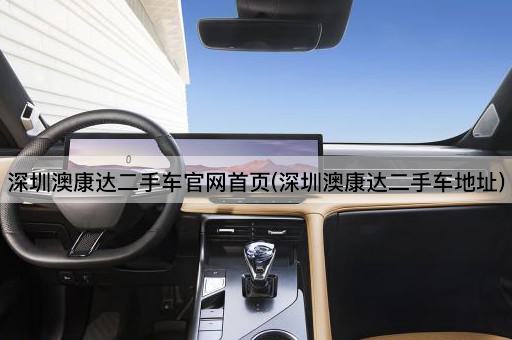 深圳澳康达二手车官网首页(深圳澳康达二手车地址)