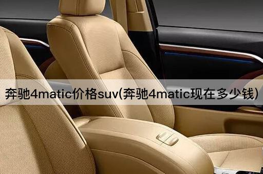 奔驰4matic价格suv(奔驰4matic现在多少钱)